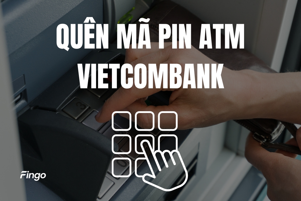 Quên mã PIN Vietcombank và cách lấy lại mã PIN