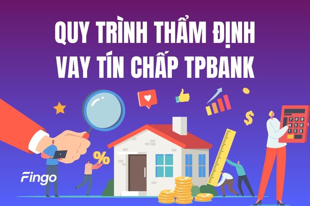 Quy trình thẩm định vay tín chấp TPBank chi tiết