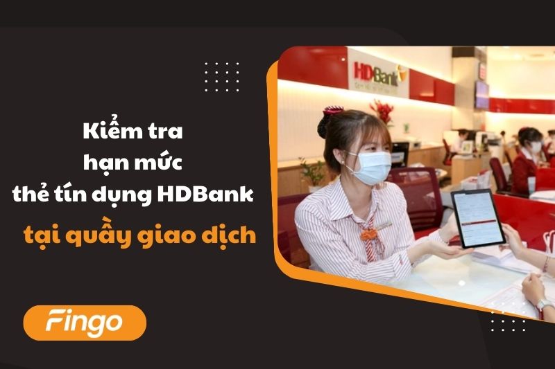 Kiểm tra hạn mức thẻ tín dụng HDBank tại quầy giao dịch