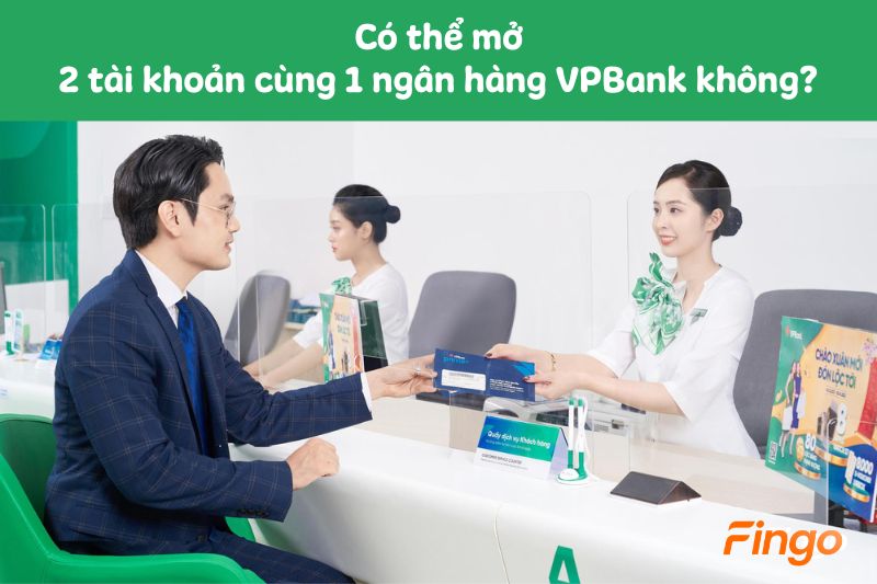 Có thể mở 2 tài khoản cùng 1 ngân hàng VPBank không?