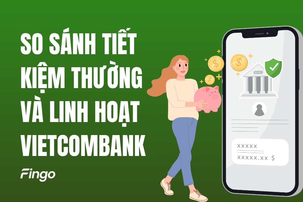 So sánh tiết kiệm thường và tiết kiệm linh hoạt Vietcombank