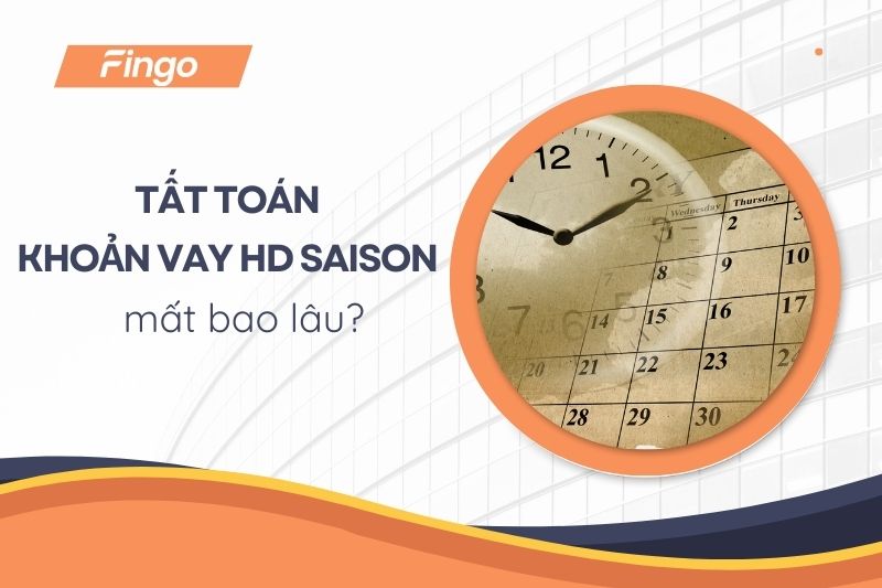 Tất toán khoản vay HD SAISON mất bao lâu?