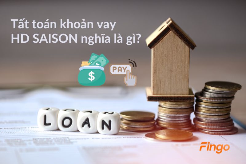 Tất toán khoản vay HD SAISON nghĩa là gì?