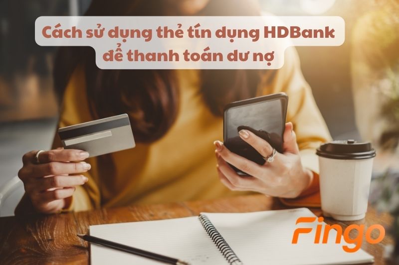 Cách sử dụng thẻ tín dụng HDBank để thanh toán dư nợ