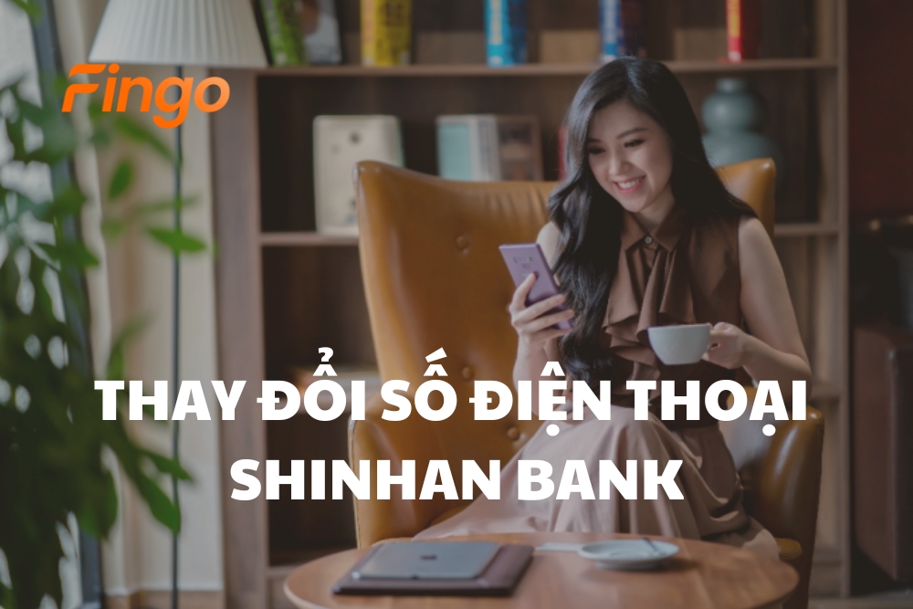 03 cách thay đổi số điện thoại Shinhan Bank nhanh chóng