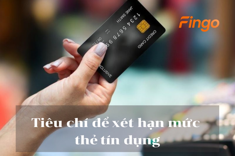Tiêu chí để ngân hàng cung cấp hạn mức thẻ tín dụng cho khách hàng