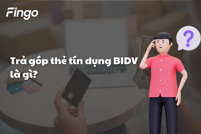 Trả góp thẻ tín dụng BIDV là gì?