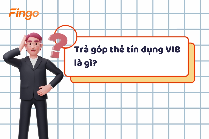 Trả góp thẻ tín dụng VIB là gì?