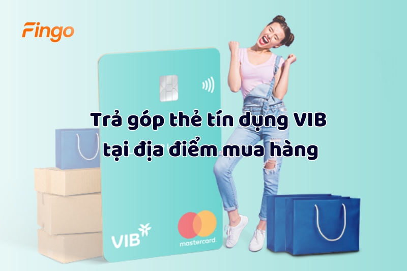 Trả góp thẻ tín dụng VIB tại địa điểm mua hàng