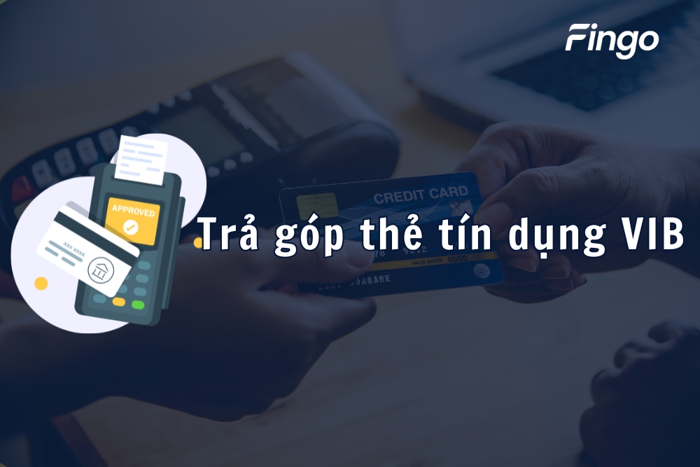 Hướng dẫn trả góp thẻ tín dụng VIB đơn giản, chi tiết nhất