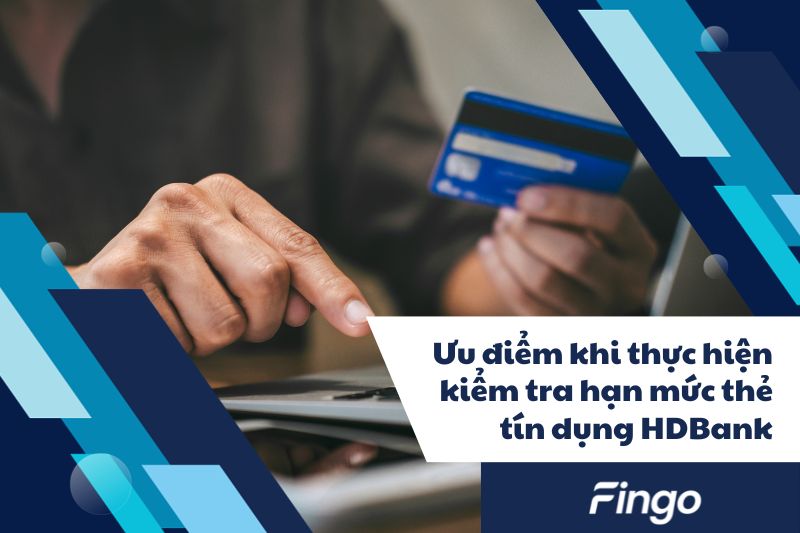 Ưu điểm khi thực hiện kiểm tra hạn mức thẻ tín dụng HDBank