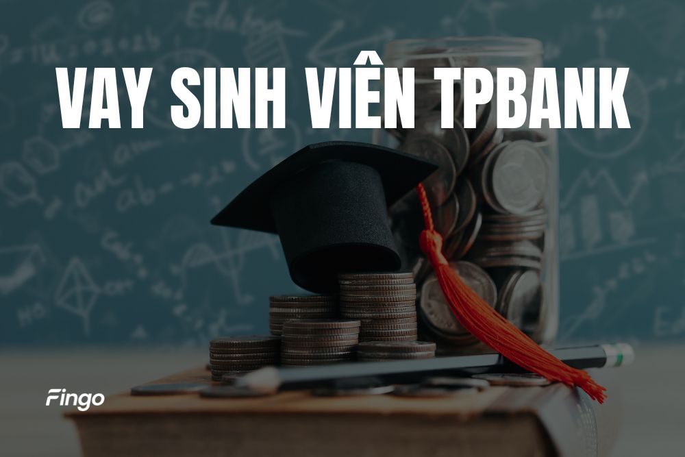 Cho vay sinh viên TPBank duyệt điều kiện nhanh chóng