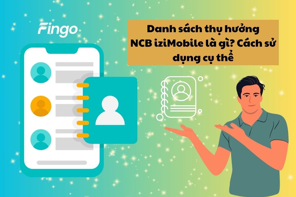 Danh sách thụ hưởng NCB iziMobile là gì? Cách sử dụng cụ thể