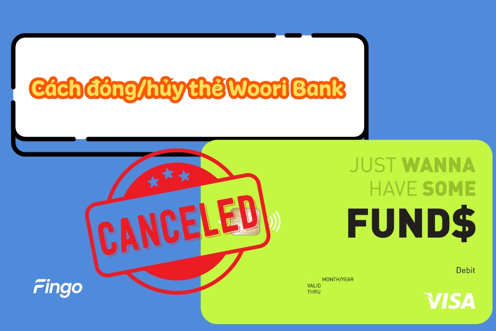 Cách đóng/hủy thẻ Woori Bank từng bước chi tiết nhất
