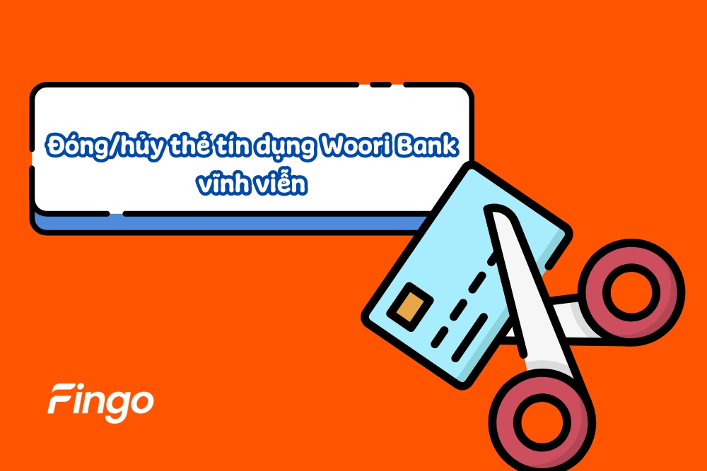 Đóng/hủy thẻ tín dụng Woori Bank vĩnh viễn như thế nào?