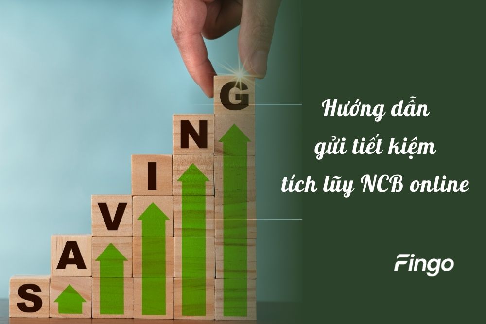 Gửi tiết kiệm tích lũy NCB online – Hướng dẫn cụ thể