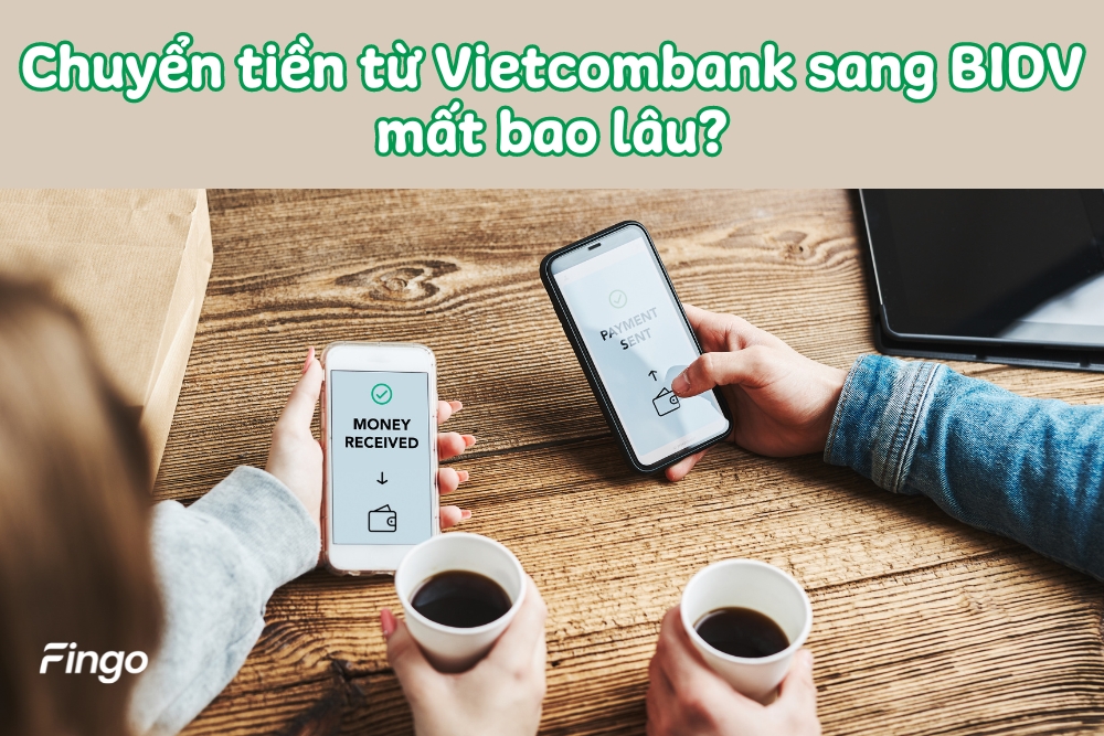 Nhận, chuyển tiền từ Vietcombank sang BIDV mất bao lâu?