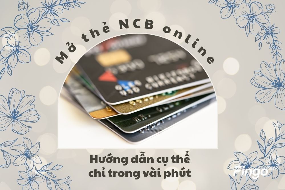 Mở thẻ NCB online - Hướng dẫn chi tiết chỉ trong vài phút
