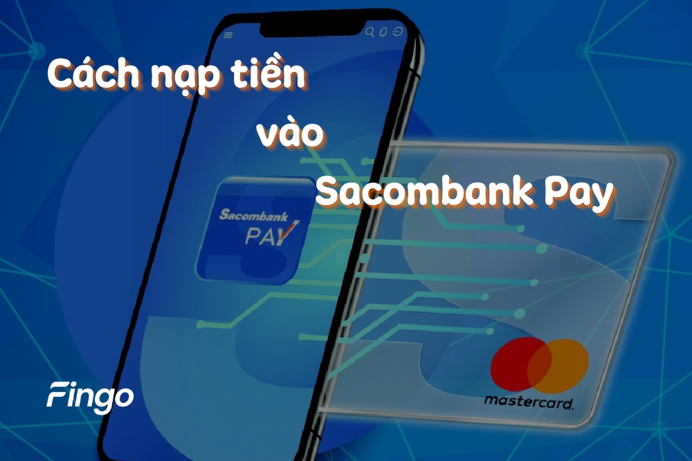 Hướng dẫn các cách nạp tiền vào Sacombank Pay nhanh chóng