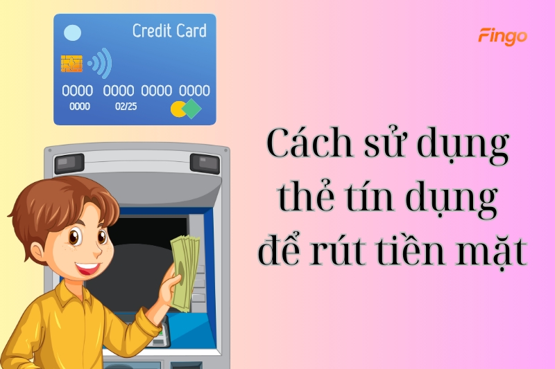 Cách sử dụng thẻ tín dụng để rút tiền mặt