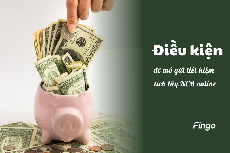 Điều kiện để mở gửi tiết kiệm tích lũy NCB online