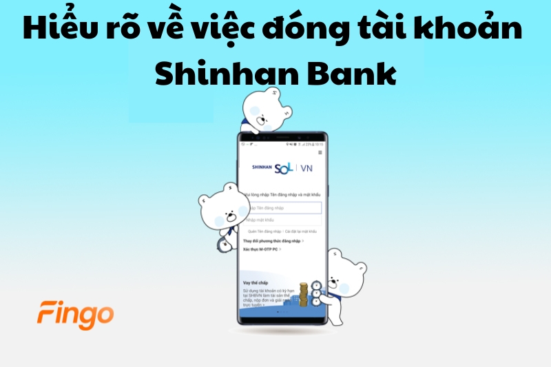 Hiểu rõ về việc đóng tài khoản Shinhan Bank