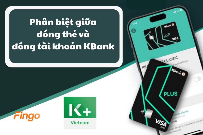 Phân biệt giữa đóng thẻ và đóng tài khoản KBank