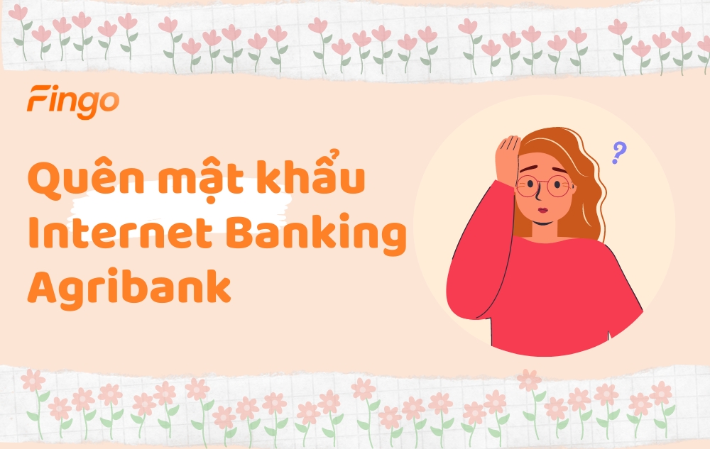 Quên mật khẩu Internet Banking Agribank và 2 cách xử lý
