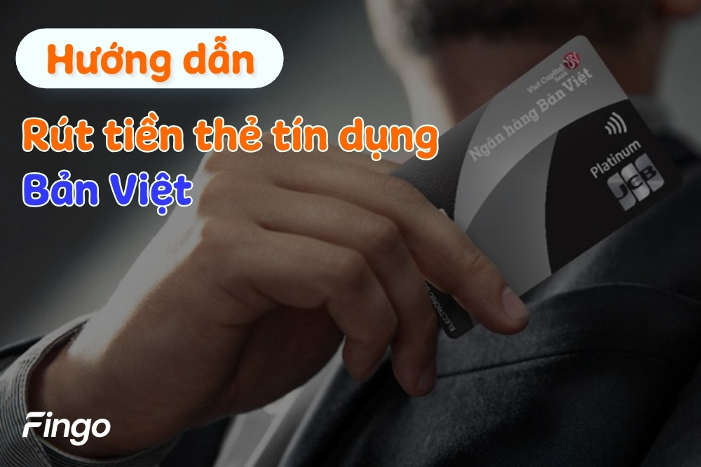 Rút tiền thẻ tín dụng Bản Việt được không? Cách rút