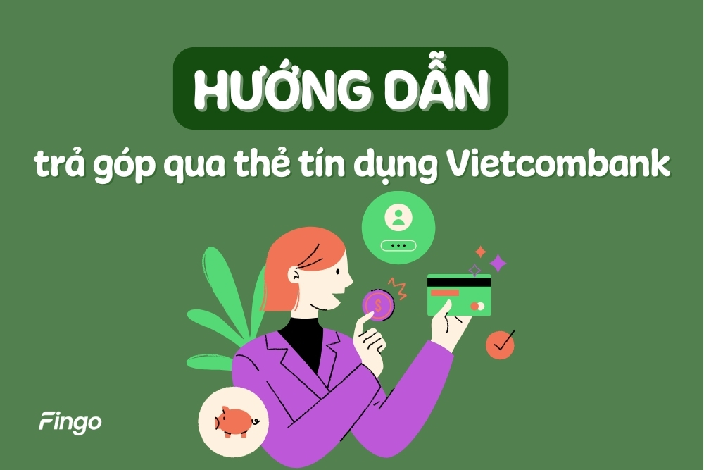 Hướng dẫn trả góp qua thẻ tín dụng Vietcombank: Lãi suất & phí chuyển đổi
