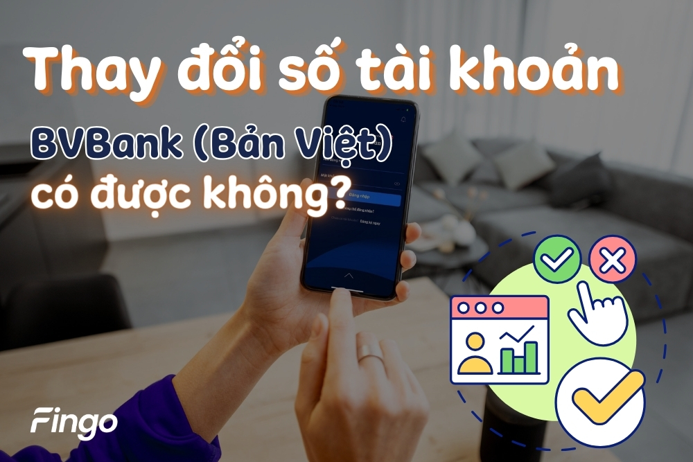 Thay đổi số tài khoản BVBank (Bản Việt) có được không?