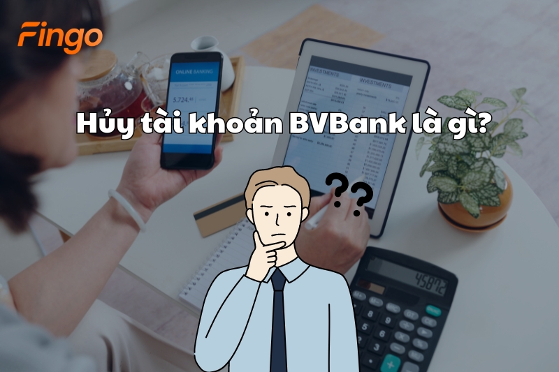 Hủy tài khoản BVBank là gì? 