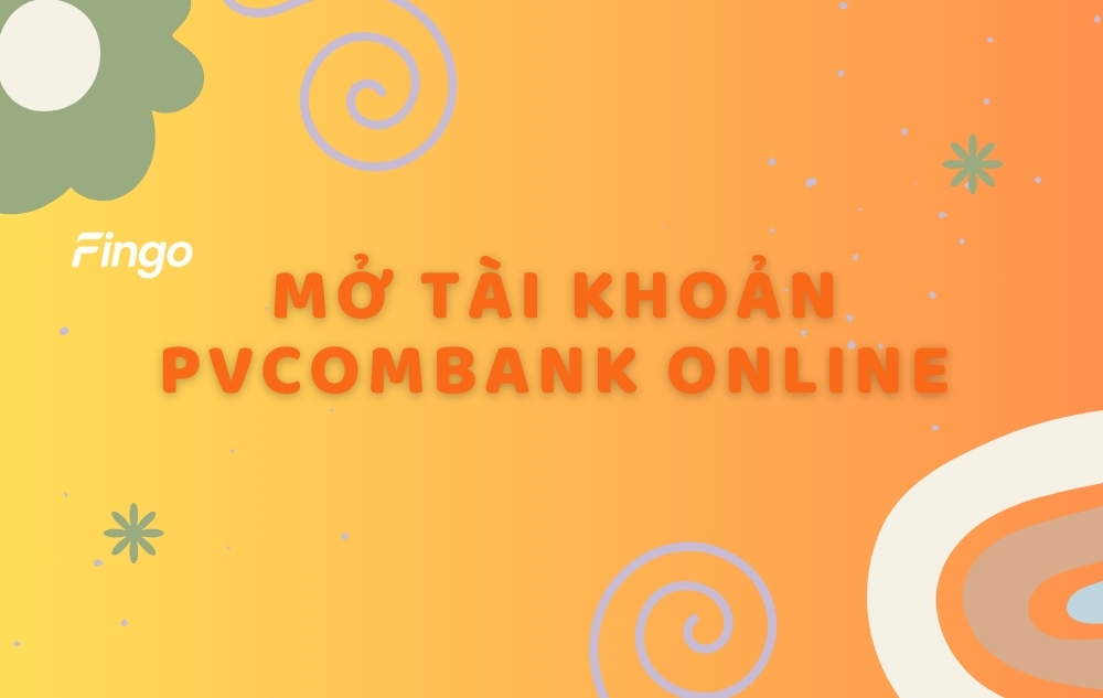 Hướng dẫn mở tài khoản PVcomBank online trong 5 phút