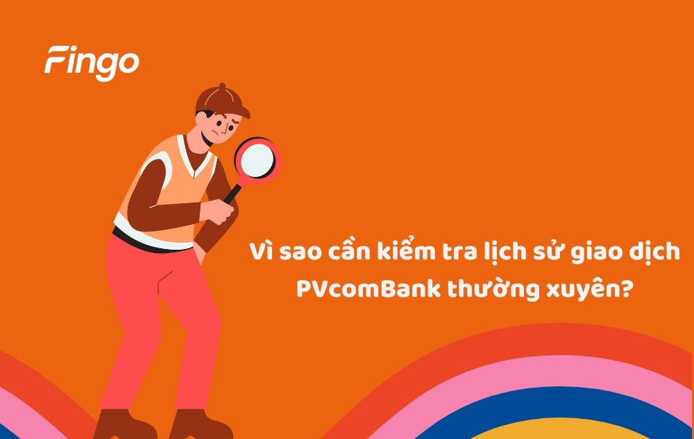 Vì sao cần kiểm tra lịch sử giao dịch PVcomBank thường xuyên?