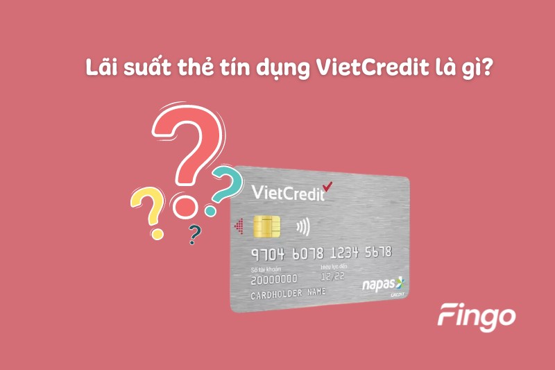 Lãi suất thẻ tín dụng VietCredit là gì?