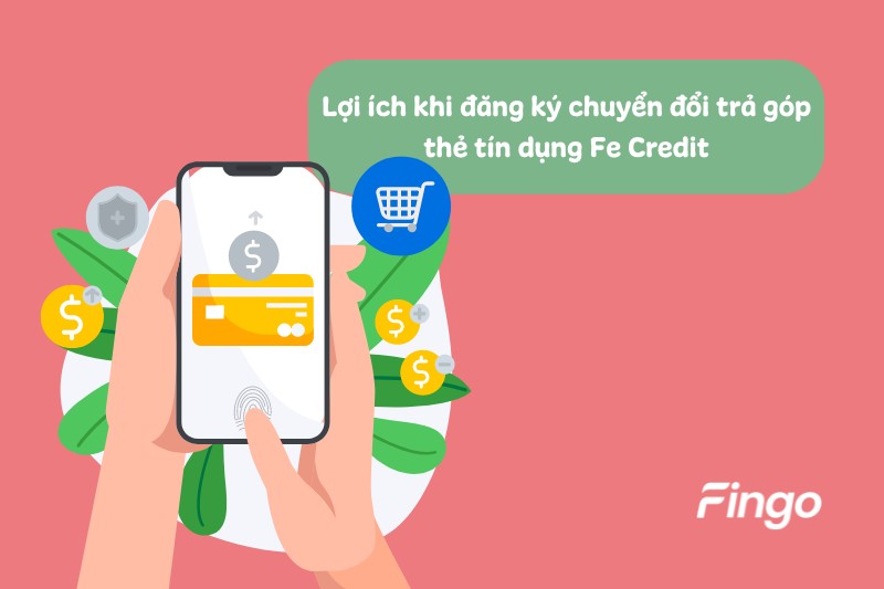 Lợi ích khi đăng ký chuyển đổi trả góp thẻ tín dụng Fe Credit