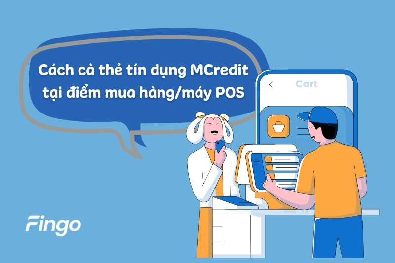 Cách cà thẻ tín dụng MCredit tại điểm mua hàng/máy POS