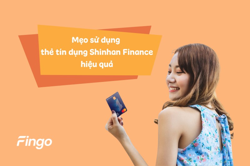 Mẹo sử dụng thẻ tín dụng Shinhan Finance hiệu quả