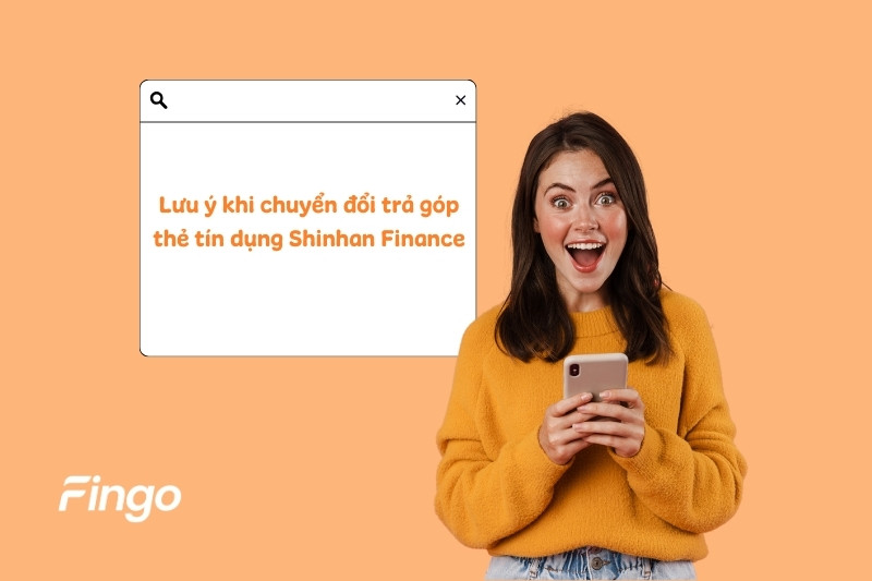 Lưu ý khi chuyển đổi trả góp thẻ tín dụng Shinhan Finance  