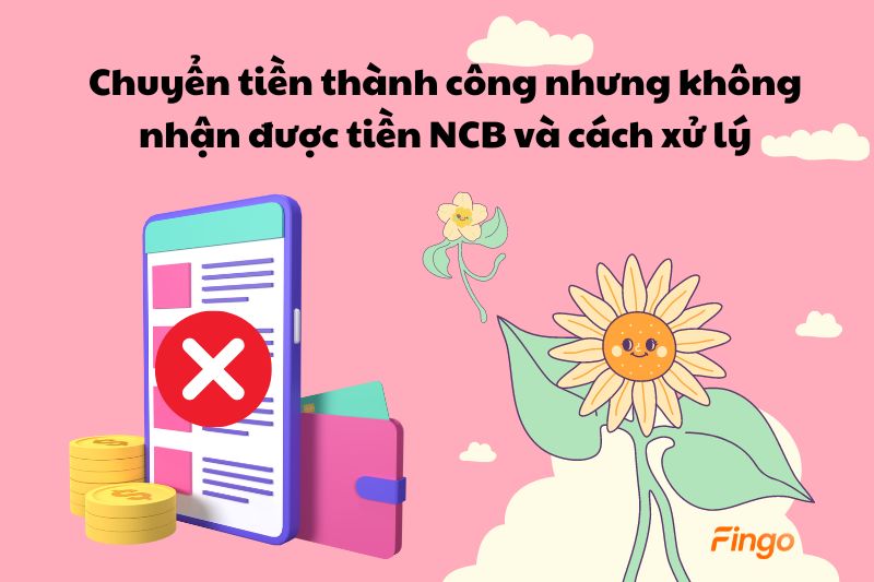 Chuyển tiền thành công nhưng không nhận được tiền NCB và cách xử lý