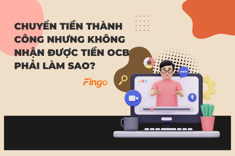 Chuyển tiền thành công nhưng không nhận được tiền OCB phải làm sao?