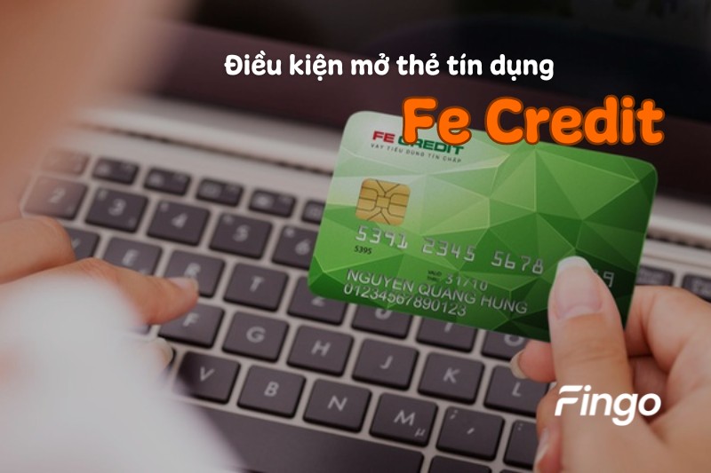 điều kiện mở thẻ tín dụng Fe Credit