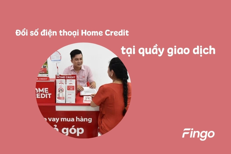 Cách đổi số điện thoại Home Credit tại quầy giao dịch