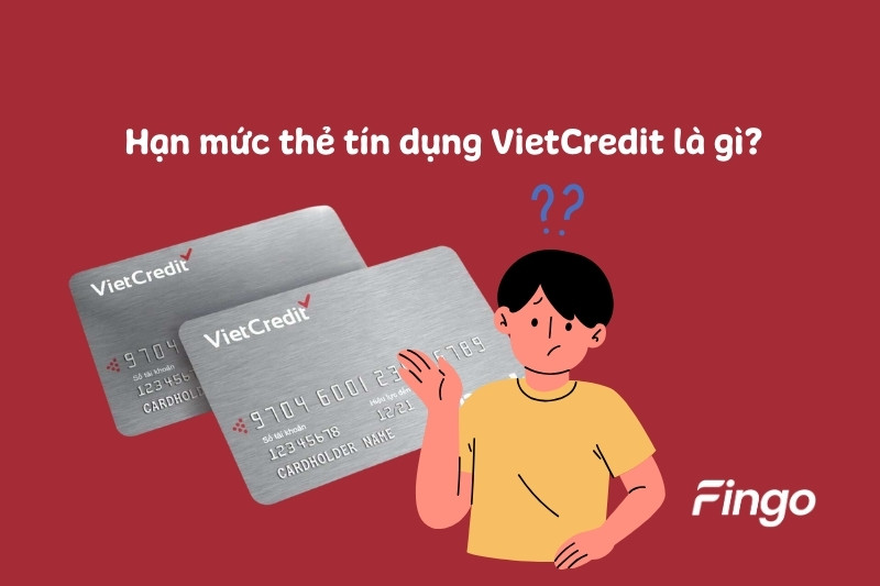 Hạn mức thẻ tín dụng VietCredit là gì?