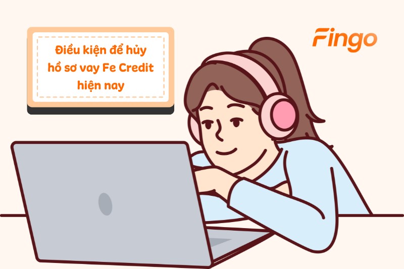 Điều kiện để hủy hồ sơ vay Fe Credit hiện nay