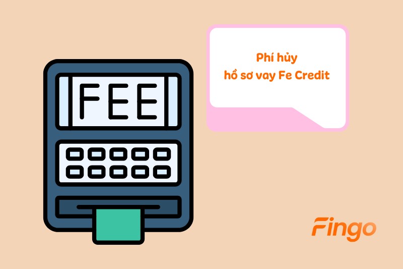 Phí hủy hồ sơ vay Fe Credit