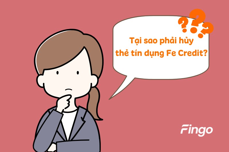 Tại sao phải hủy thẻ tín dụng Fe Credit?