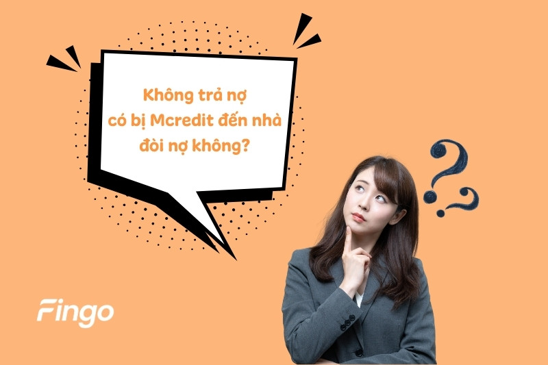Không trả nợ Mcredit có bị đến nhà đòi nợ không?