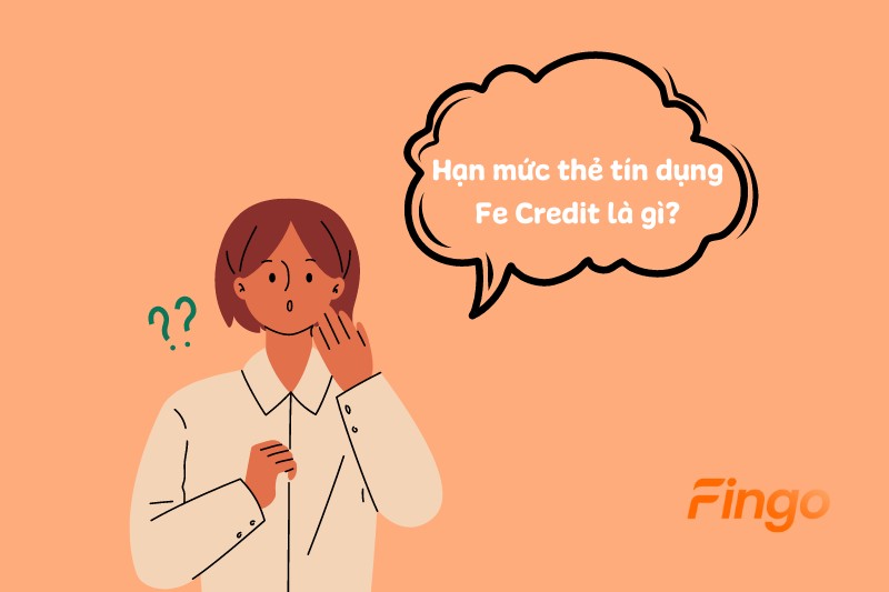 Hạn mức thẻ tín dụng Fe Credit là gì?