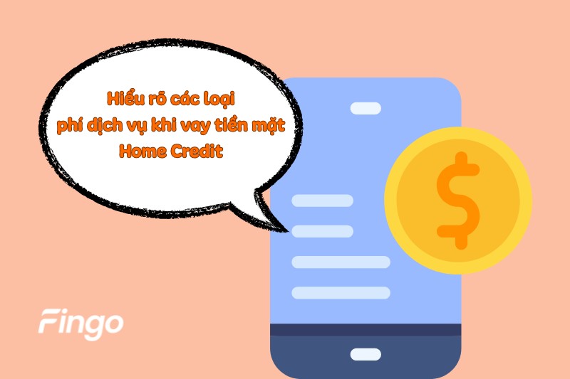 Hiểu rõ các loại phí dịch vụ khi vay tiền mặt Home Credit